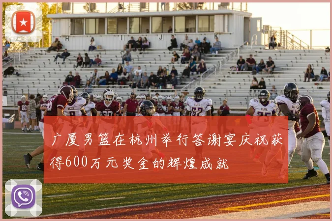 广厦男篮在杭州举行答谢宴庆祝获得600万元奖金的辉煌成就